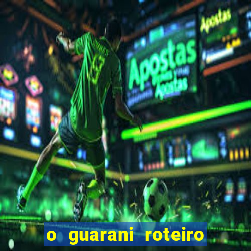 o guarani roteiro para teatro